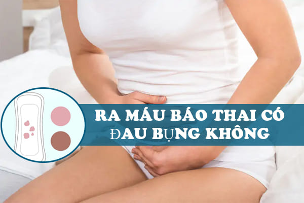 Khi ra máu báo thai có đau bụng không và ra máu báo thai có đau bụng dưới không?