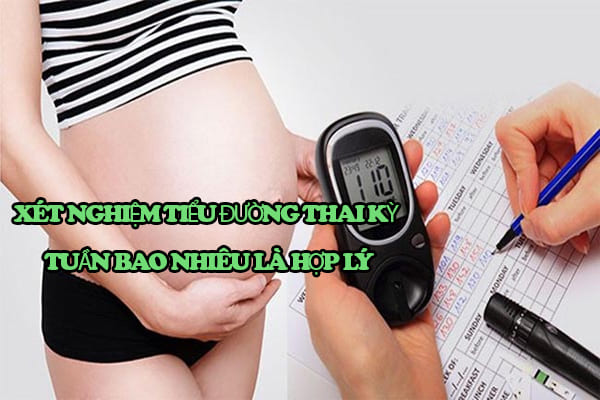 Nên xét nghiệm tiểu đường thai kỳ tuần bao nhiêu là hợp lý