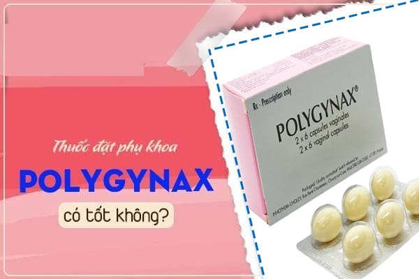  Thuốc đặt phụ khoa polygynax có tốt không?